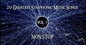 20 Greatest Symphonic Metal Songs NON STOP ★ VOL. 7
