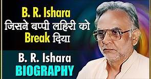 बी आर ईशारा जिसने बप्पी लाहिरी को मौक़ा दिया | B. R. Ishara Biography | Life Story of Film Director