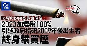 吸煙與健康委員會倡明年加煙稅100% 2009年後出生終身禁買煙 ｜01新聞