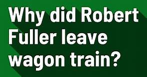 Why did Robert Fuller leave wagon train?
