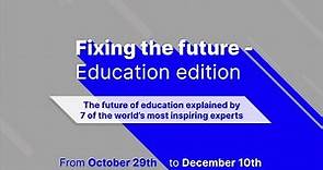 [EN] Fixing the future - Education edition: explained by seven of the world’s most inspiring experts