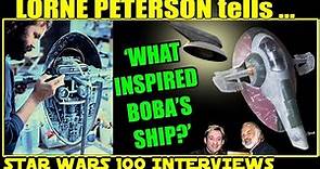 What Inspired Boba's ship - LORNE PETERSON - Star Wars 100 Interviews