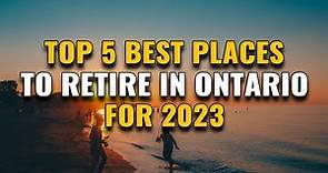 Top 5 Best Places to Retire in Ontario for 2023