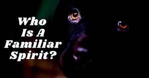 What is A familiar spirit? (How to identify it)