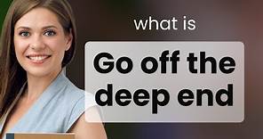 Diving Into Idioms: Understanding "Go Off the Deep End"