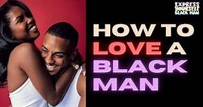 How to LOVE a BLACK MAN (8 tips from a Black man)
