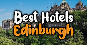 Best Hotels In Edinburgh, Scotland - For Families, Couples, Work Trips, Luxury & Budget