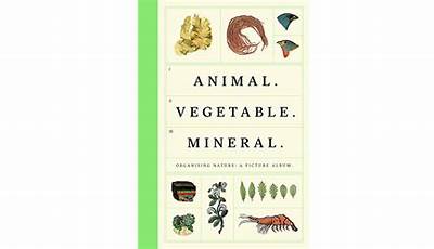 Unlock The Secrets: Discover The True Nature Of Animals, Vegetables, And Minerals