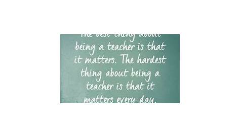 The best thing about being a teacher is that it matters. The hardest