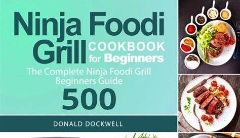 Ninja Foodi Cookbook for Beginners: The Complete Ninja Foodi Grill