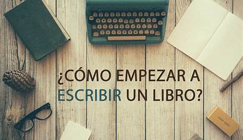 ¿Cómo escribir un libro? ¡Descubre los primeros pasos!