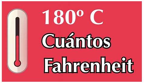 180 grados Celsius o Centígrados a Fahrenheit - ¿ A cuántos F equivale