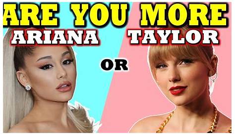 Am I Taylor Swift Or Ariana Grande Quiz Are You More Like
