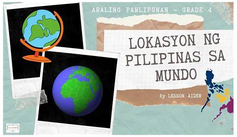 Araling Panlipunan LOKASYON NG PILIPINAS SA MUNDO Kung