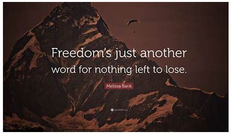 Freedom is just another word for nothing left to lose. Janis Joplin