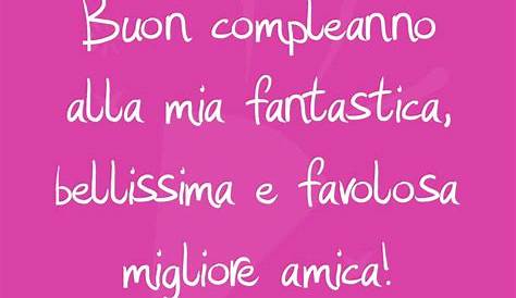 Immagini di buon compleanno per un'amica speciale - ilBuongiorno.it