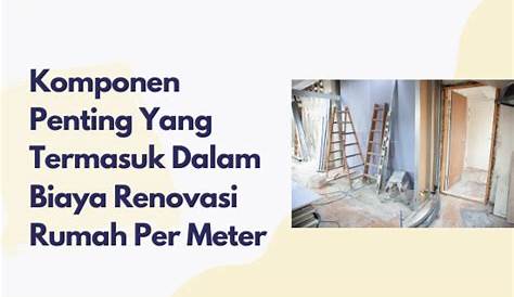 Biaya Renovasi Rumah - Komponen Yang Termasuk Dalam Biaya Renovasi