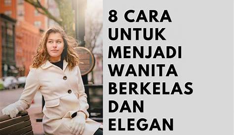 10 Tips Cara Menjadi Wanita Elegan dan Berkelas - KlubWanita.com