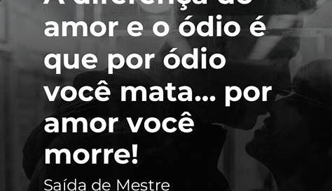 O amor e ódio andam juntos, quando o amor acaba o ódio entra...