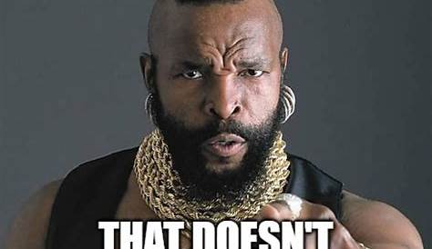 Mr. T is Not Amused - Imgflip