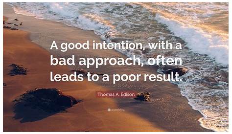 Thomas A. Edison Quote: “A good intention, with a bad approach, often