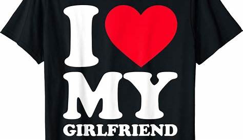 I Love My Girlfriend Shirt I Heart My Girlfriend Shirt GF T-Shirt