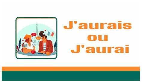 J'aurai ou j'aurais ? Futur ou conditionnel ? - Gramemo | Adjectif