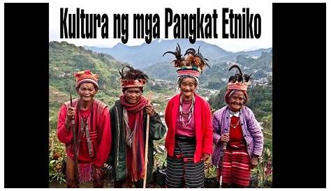 KULTURA NG MGA PANGKAT ETNIKO / ETHNIC IN THE PHILIPPINES AND THEIR