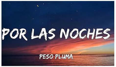 Peso Pluma - Por Las Noches (Letra) - YouTube Music