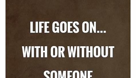 Life Goes On With Or Without You Quote Lessons Learned In out