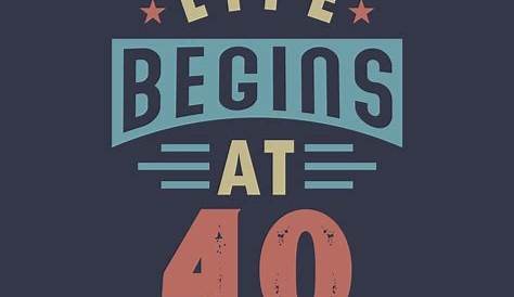 "Life begins at 40. The last 39 years have just been a practice