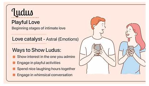 Ludus: playful love, as in the beginning of a relationship, in dancing