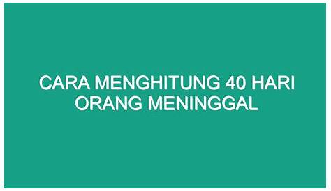 Cara Menghitung 40 Hari Orang Meninggal Menurut Islam atau Selamatan