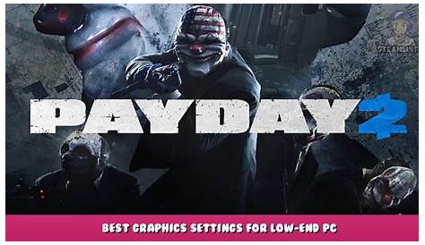 PAYDAY 2 - Best graphics settings for low-end pc - Steam Lists