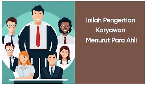 Pengertian Karyawan Menurut Ahli, Fungsi, Peran, Kewajiban dan Hak