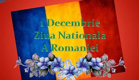1 Decembrie La multi ani de Ziua Nationala a Romaniei pentru toti