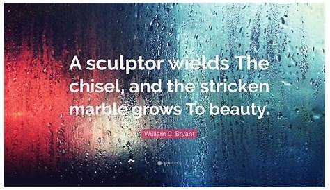 William C. Bryant quote: A sculptor wields The chisel, and the stricken