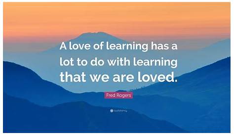 Quotes About Love Learning Fred Rogers Quote “A Of Has A Lot