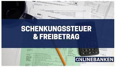 Schenkungsteuer & Freibetrag – Onlinebanken.com