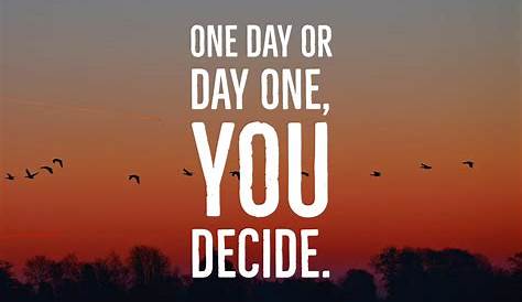 One day or day one, you decide. - Spruch des Tages | Schöne sprüche