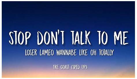 Stop Don't Talk To Me Loser, lameo, wannabe like oh totally (Lyrics