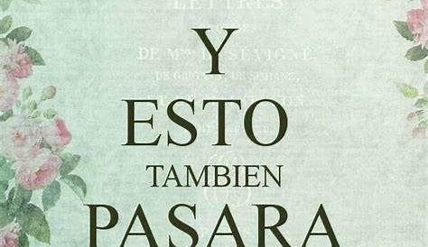 "Y ESTO TAMBIEN PASARA" tambien = also/too Special Quotes, Do Love
