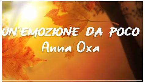 Anna OXA – Un’Emozione da Poco – Testo – M&B Music Blog