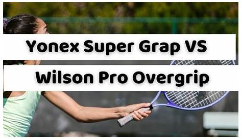Yonex Super Grap VS Wilson Pro Overgrip - ElasticReviews.com