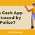 can cashapp be traced by police
