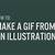 how to create animated gif in illustrator