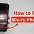 how to fix blurry videos sent to me on iphone