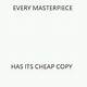 Every Masterpiece Has A Cheap Copy Template