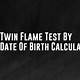 Twin Flame Test By Date Of Birth Calculator