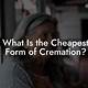 What Is The Cheapest Form Of Cremation